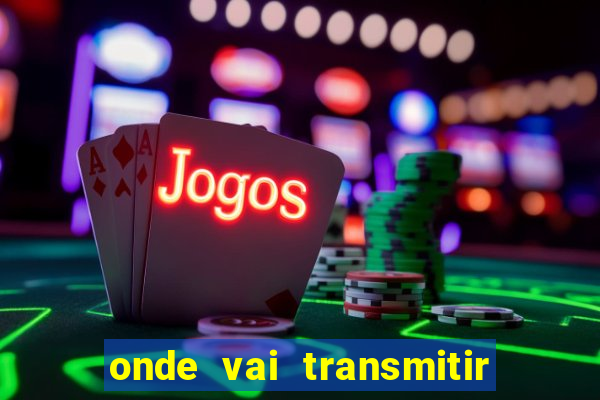 onde vai transmitir o jogo do brasil hoje